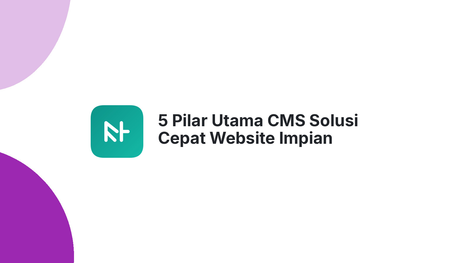 5 Pilar Utama CMS Solusi Cepat Website Impian