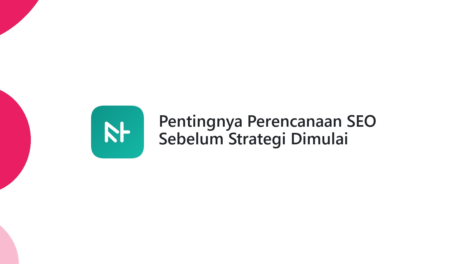 Pentingnya Perencanaan SEO Sebelum Strategi Dimulai