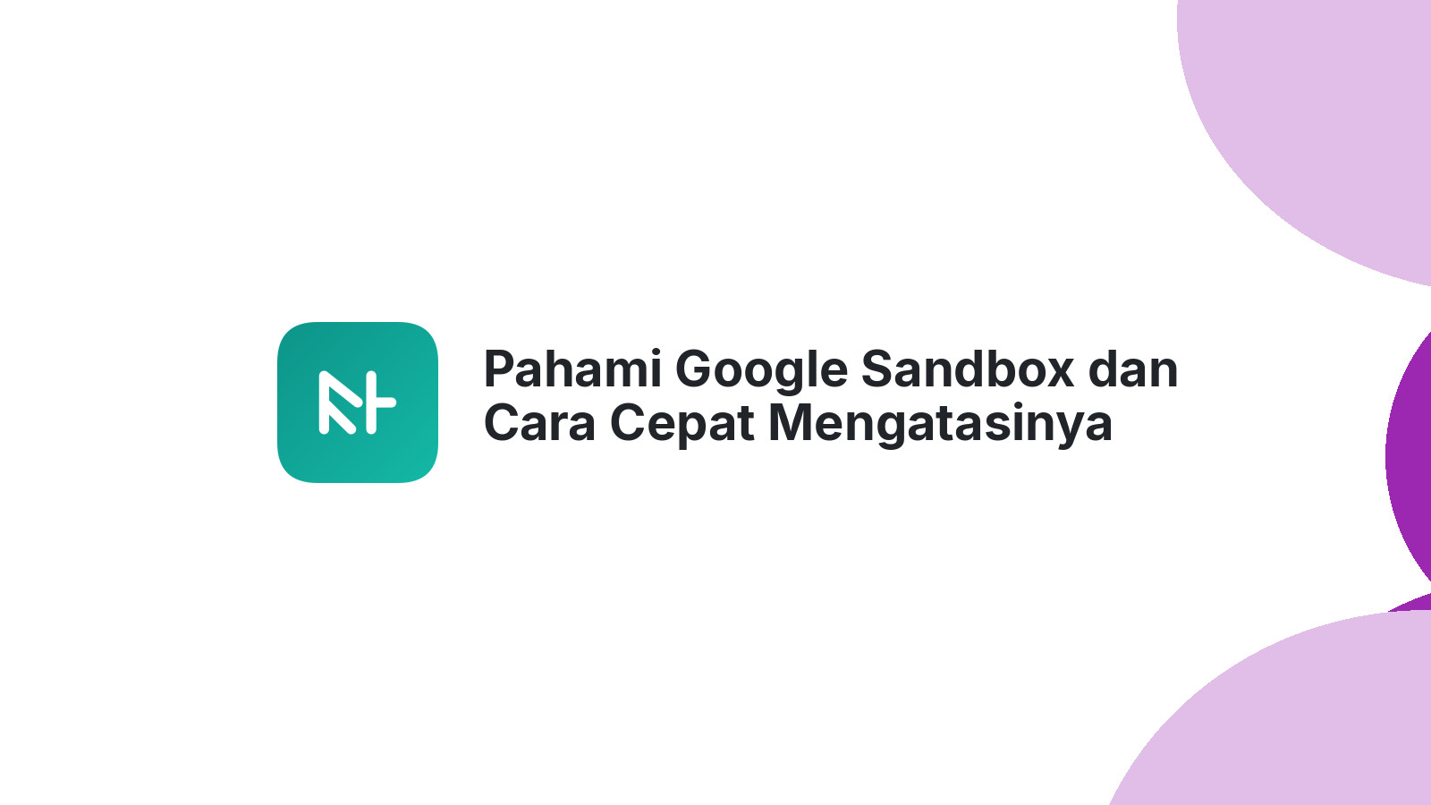Pahami Google Sandbox dan Cara Cepat Mengatasinya