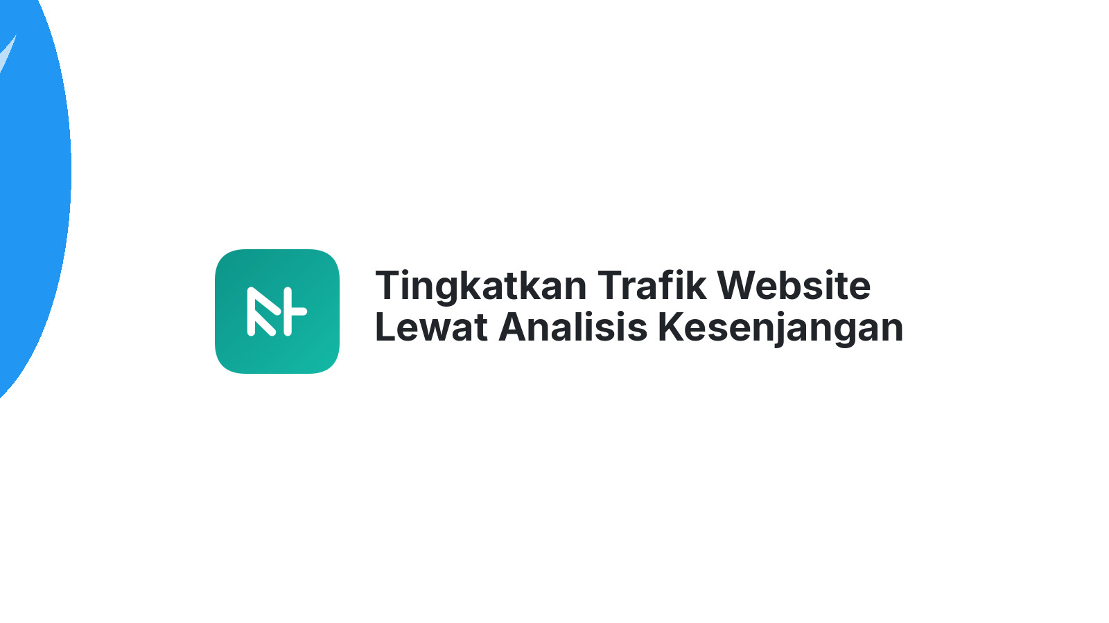 Tingkatkan Trafik Website Lewat Analisis Kesenjangan Konten