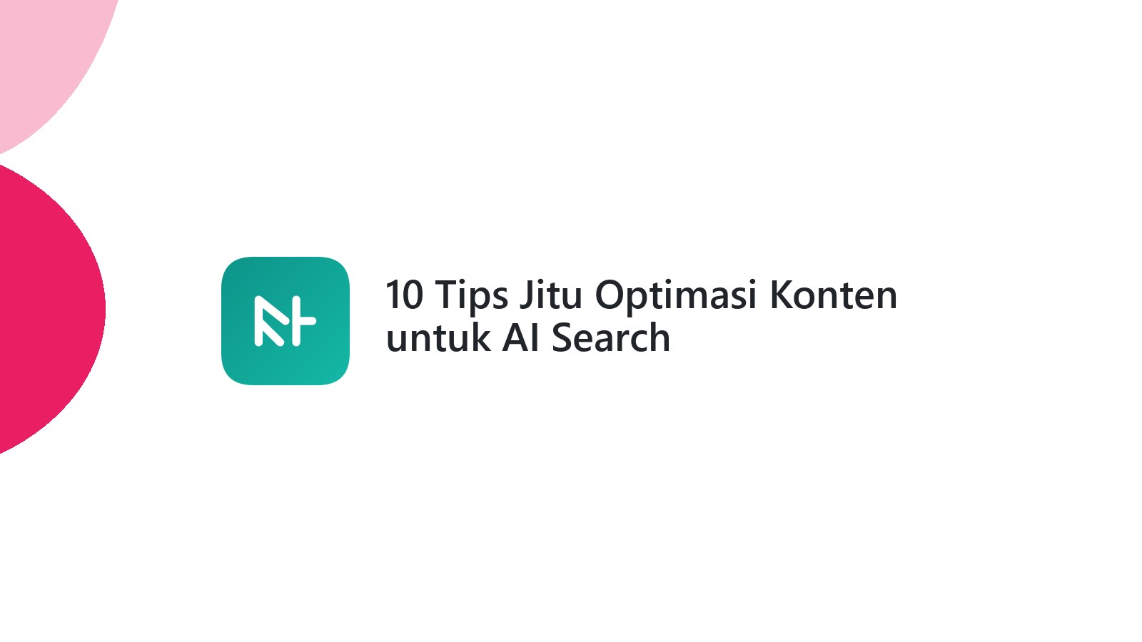 10 Tips Jitu Optimasi Konten untuk AI Search