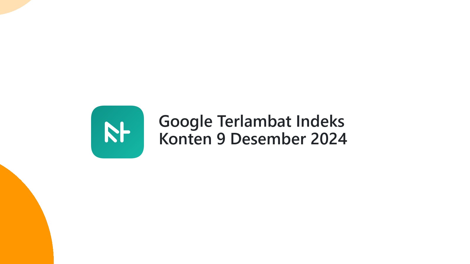 Google Terlambat Indeks Konten 9 Desember 2024 Dampaknya