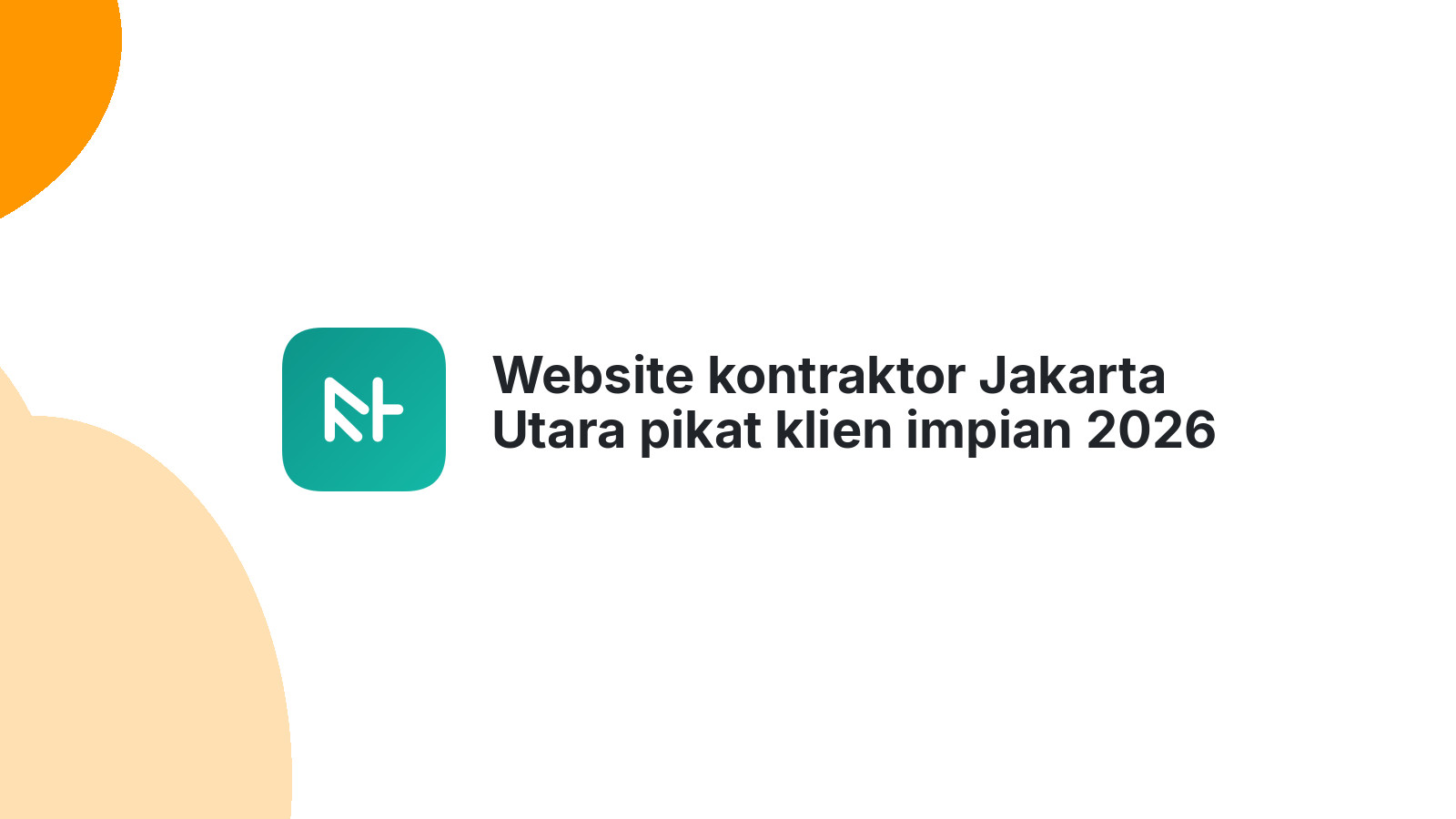 Website kontraktor Jakarta Utara pikat klien impian 2026