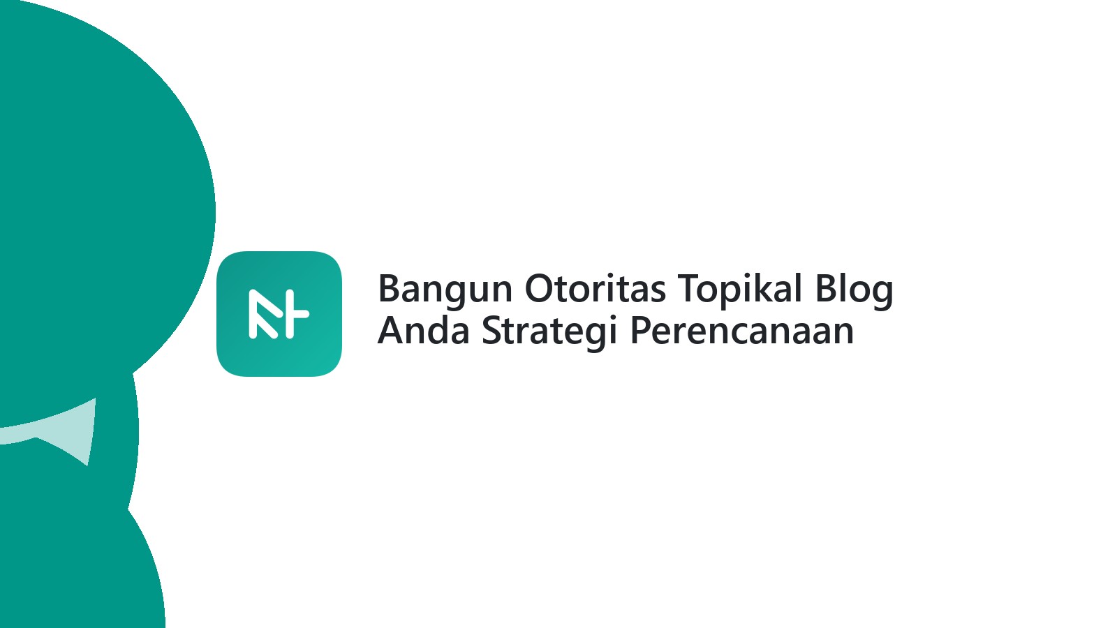Bangun Otoritas Topikal Blog Anda Strategi Perencanaan Konten
