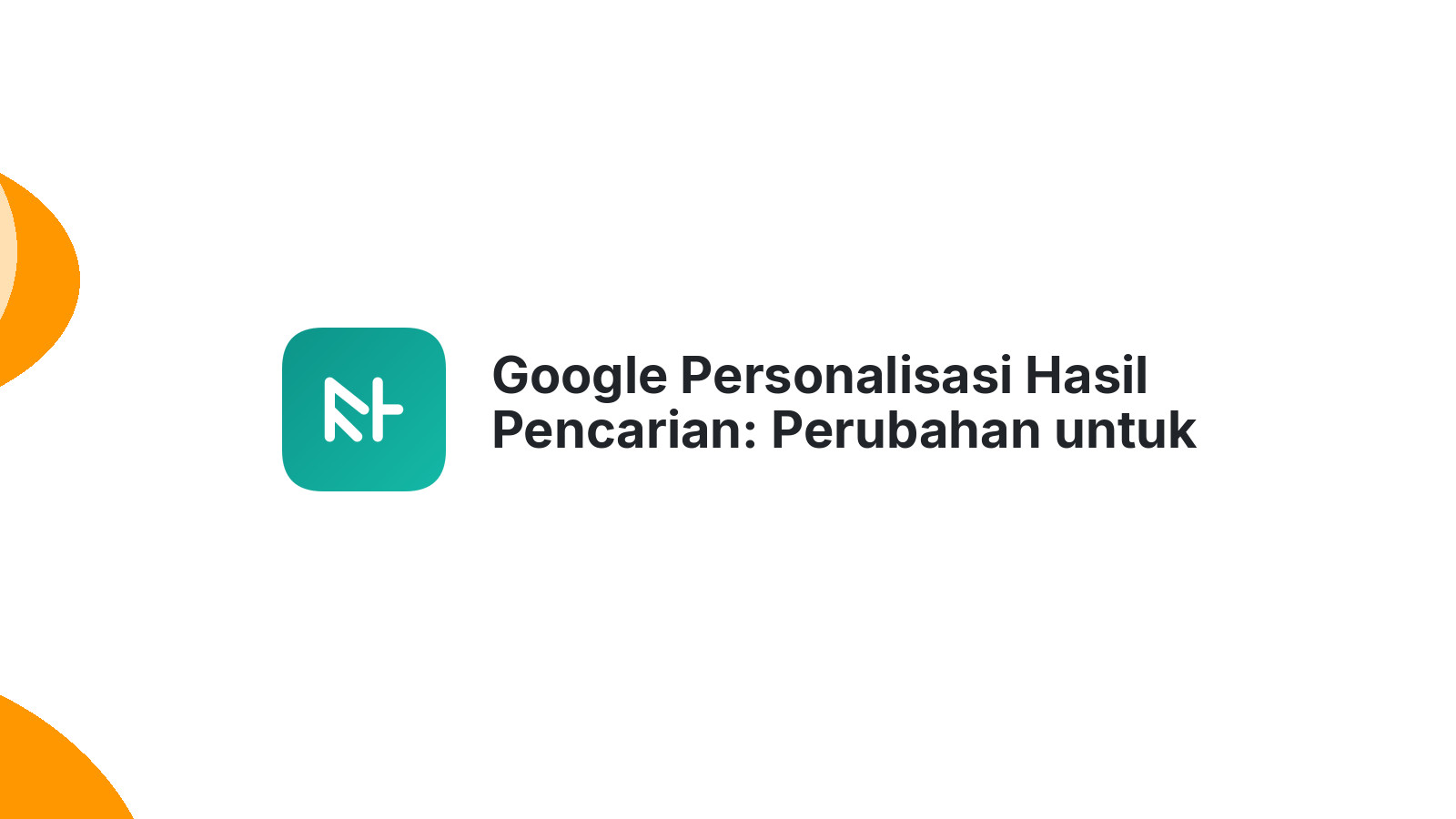 Google Personalisasi Hasil Pencarian: Perubahan untuk Pengalaman Unik