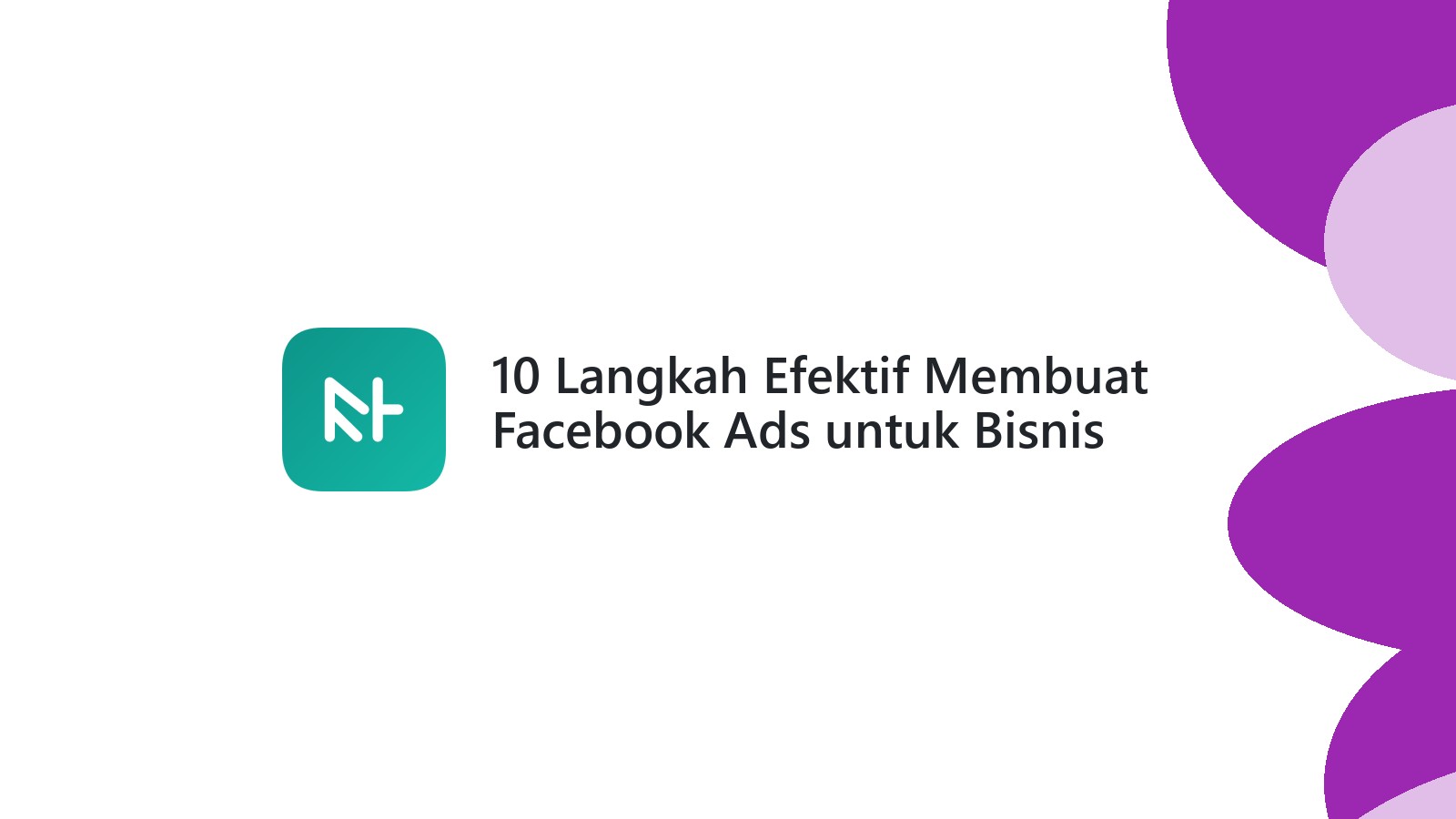 10 Langkah Efektif Membuat Facebook Ads untuk Bisnis Anda