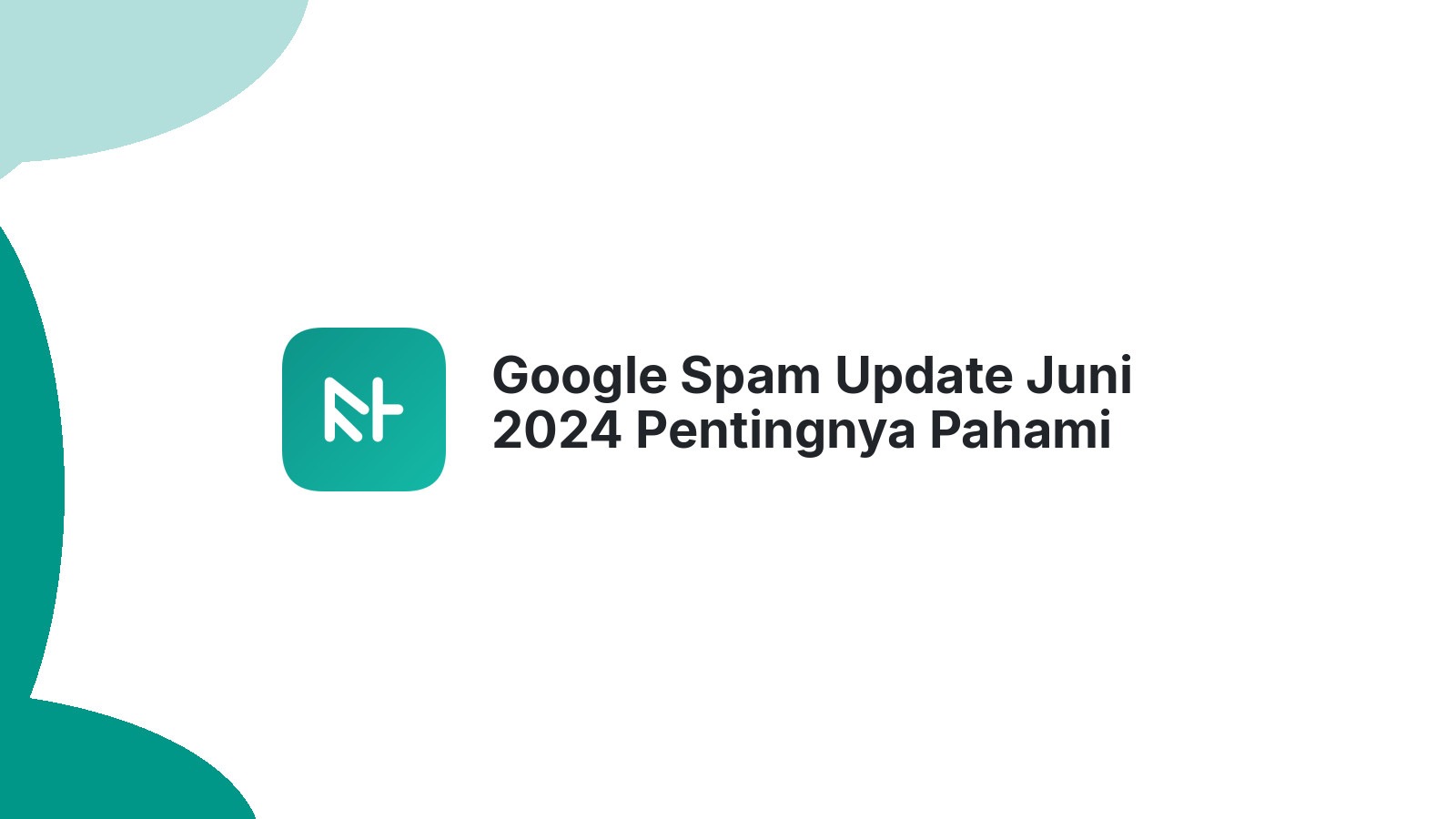 Google Spam Update Juni 2024 Pentingnya Pahami