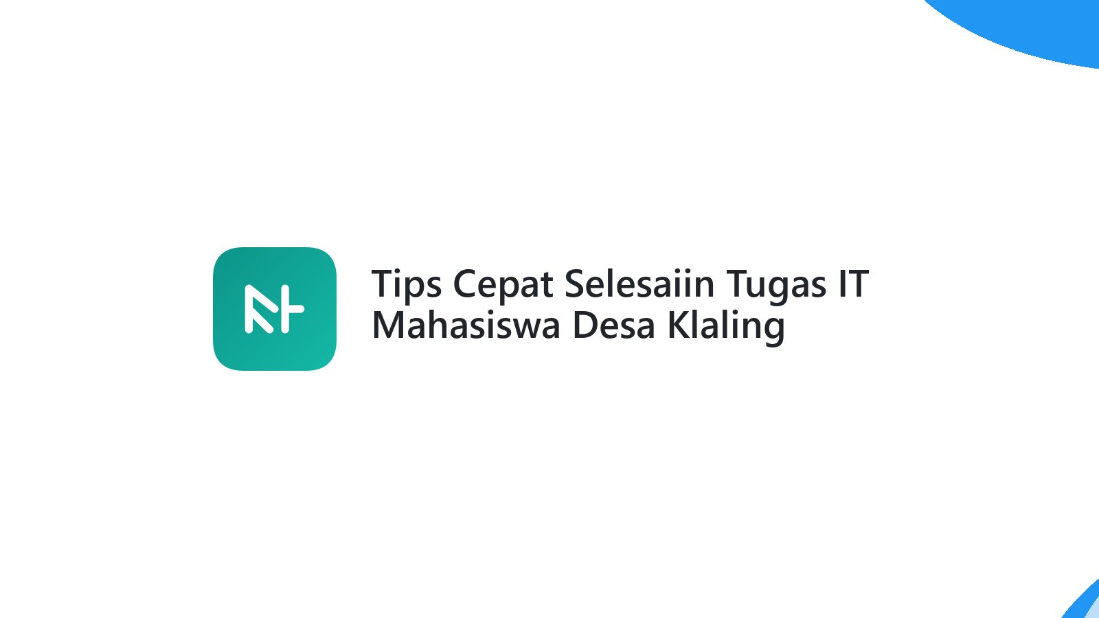 Tips Cepat Selesaiin Tugas IT Mahasiswa Desa Klaling
