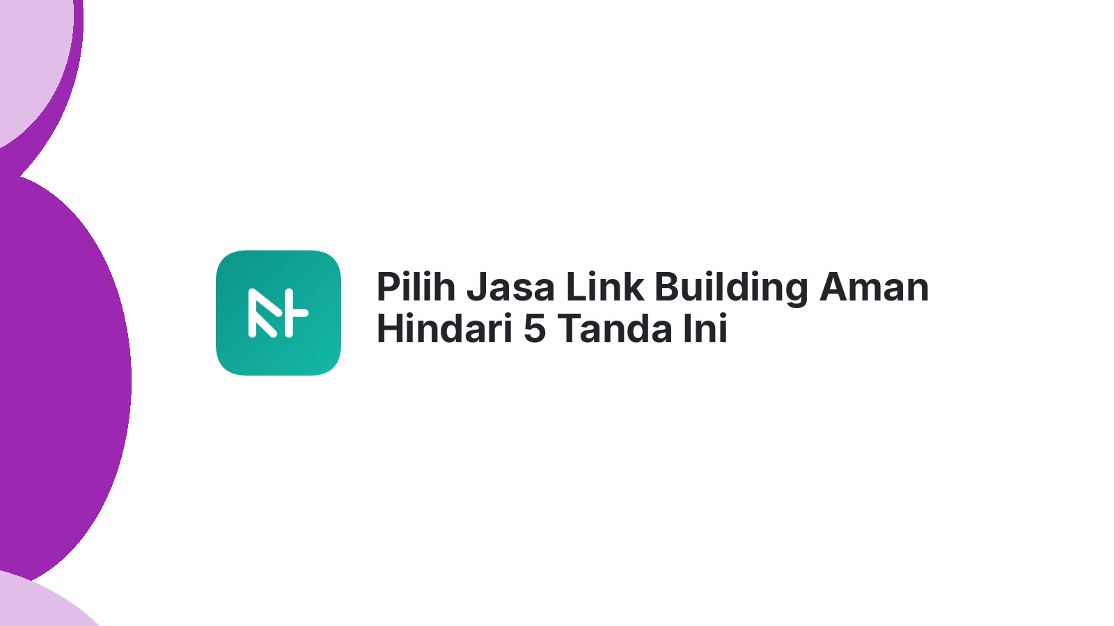 Pilih Jasa Link Building Aman Hindari 5 Tanda Ini