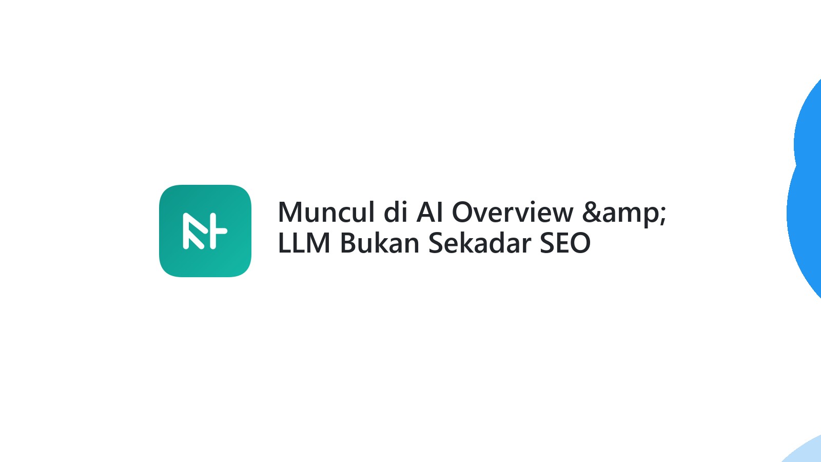 Muncul di AI Overview &amp; LLM Bukan Sekadar SEO