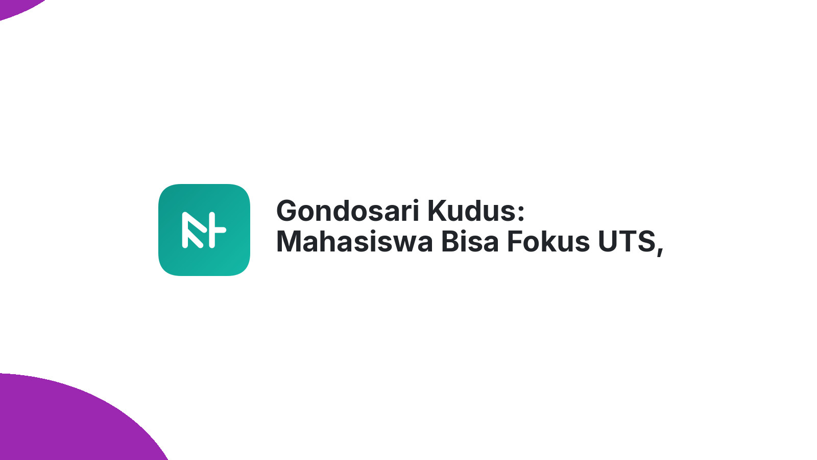 Gondosari Kudus: Mahasiswa Bisa Fokus UTS, Tugas Aman