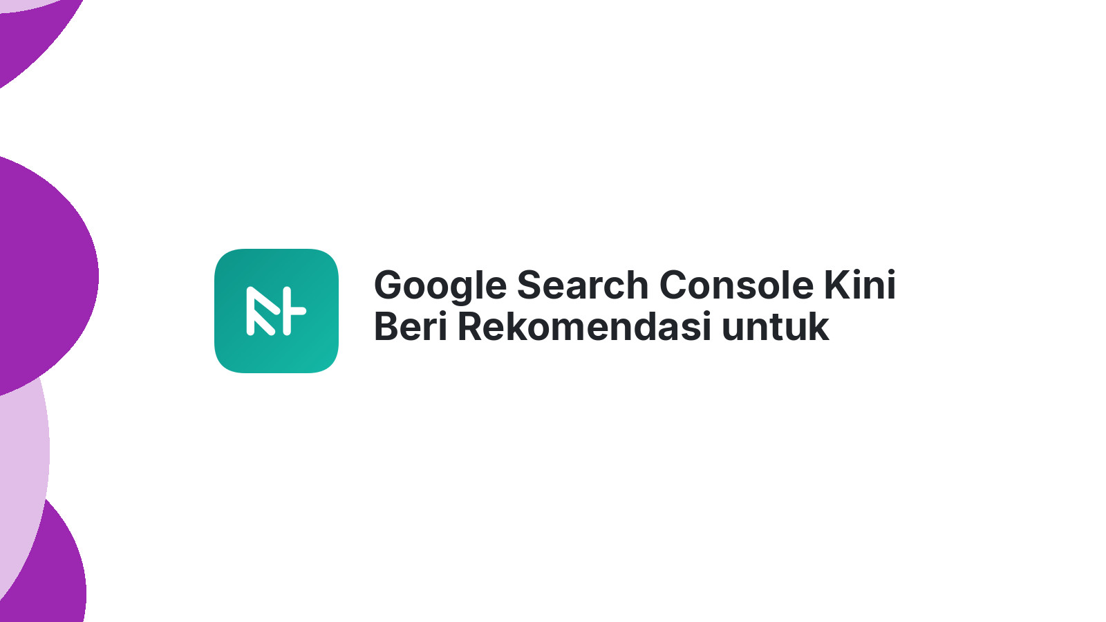 Google Search Console Kini Beri Rekomendasi untuk Semua