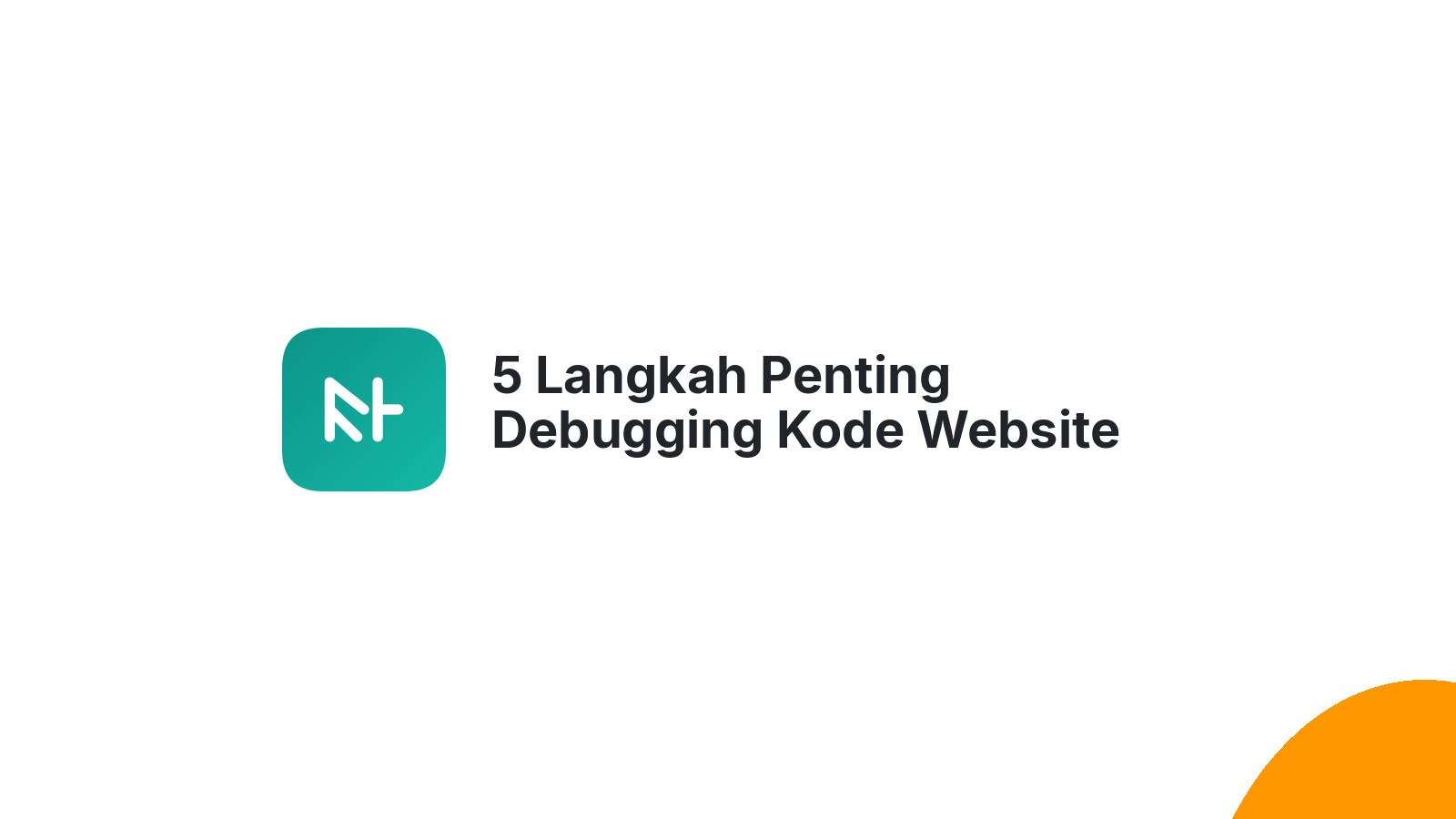 5 Langkah Penting Debugging Kode Website Anda
