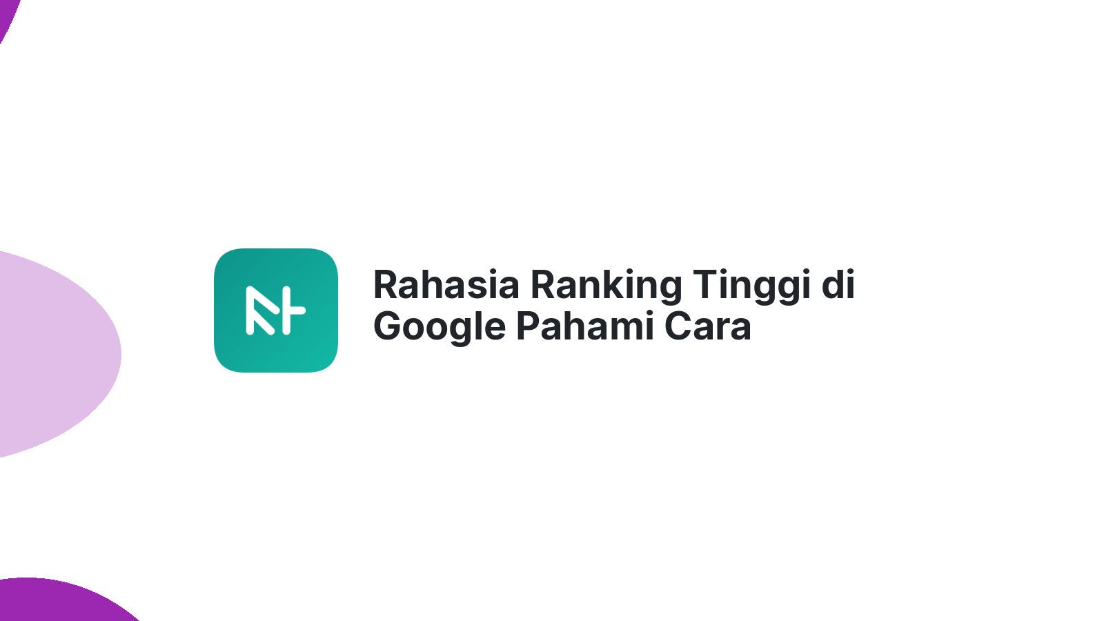 Rahasia Ranking Tinggi di Google Pahami Cara Kerjanya