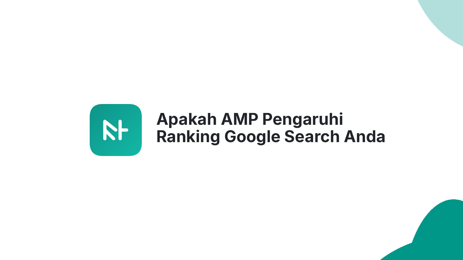 Apakah AMP Pengaruhi Ranking Google Search Anda