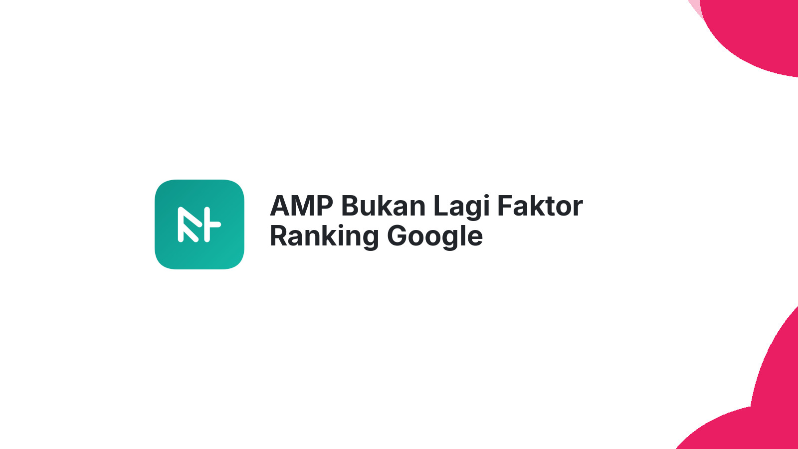 AMP Bukan Lagi Faktor Ranking Google