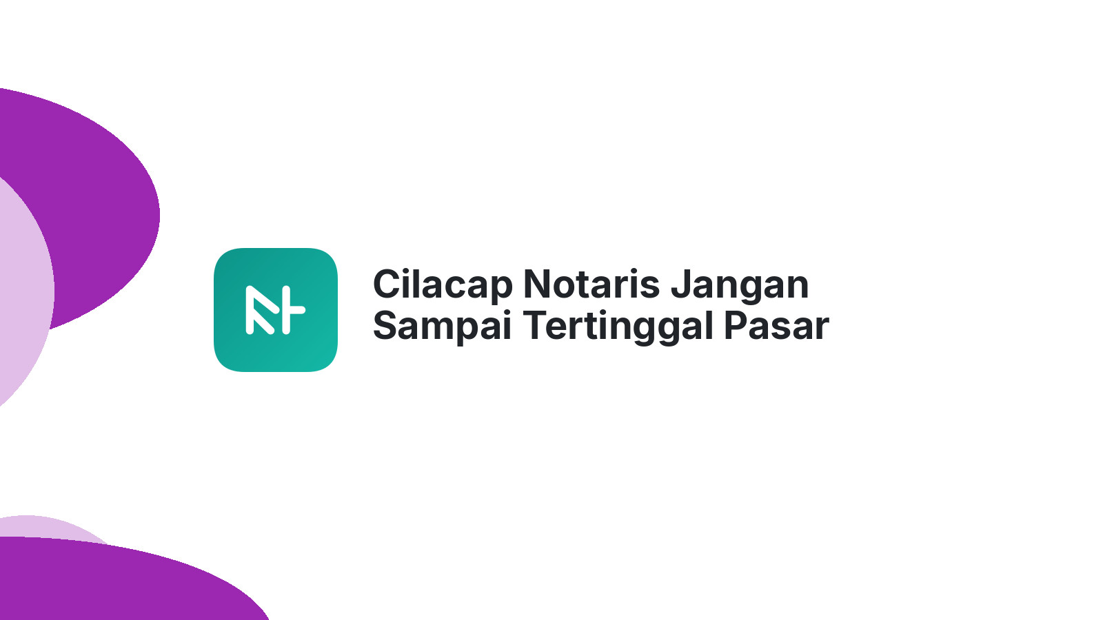 Cilacap Notaris Jangan Sampai Tertinggal Pasar Digital