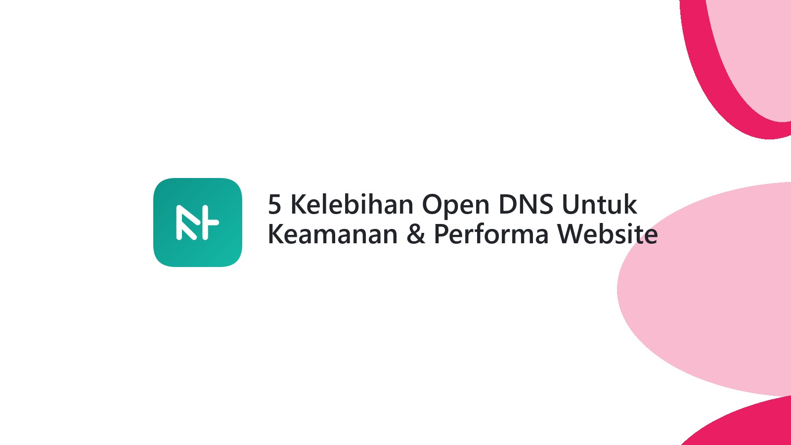 5 Kelebihan Open DNS Untuk Keamanan & Performa Website Anda