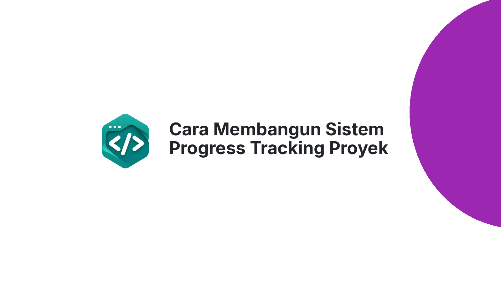 Cara Membangun Sistem Progress Tracking Proyek yang Transparan