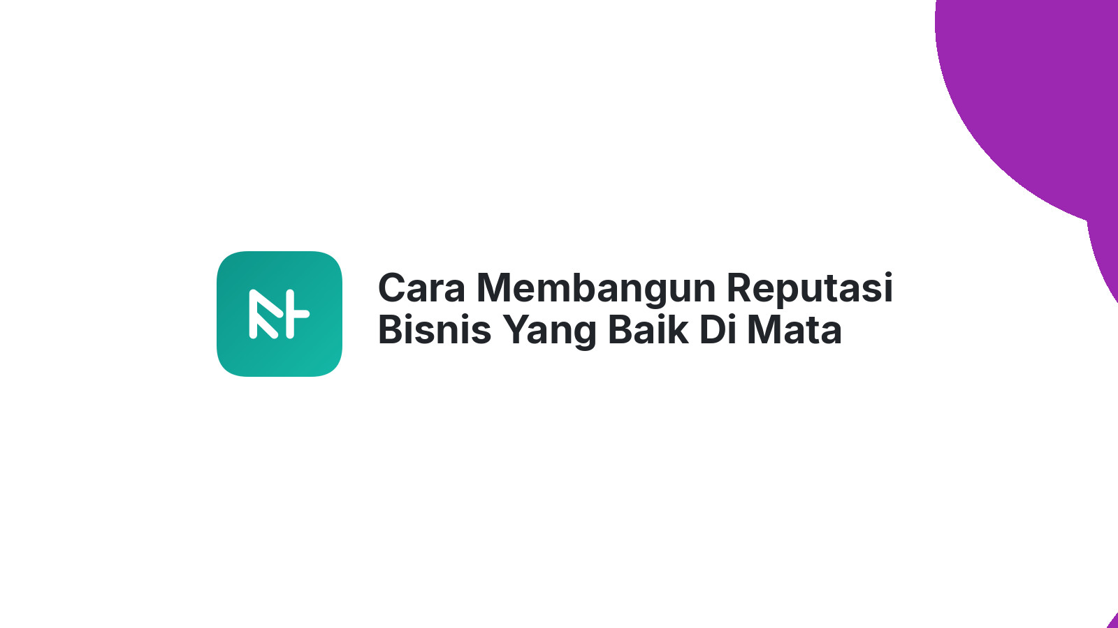 Cara Membangun Reputasi Bisnis Yang Baik Di Mata Konsumen