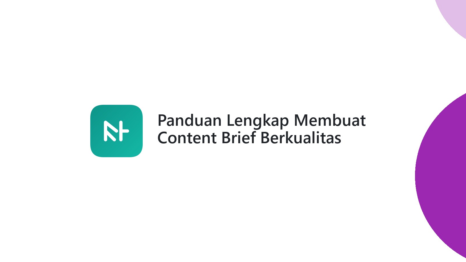 Panduan Lengkap Membuat Content Brief Berkualitas Tinggi