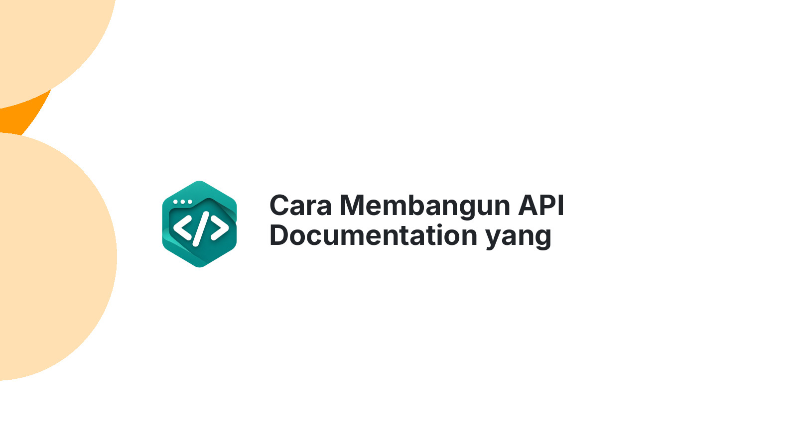 Cara Membangun API Documentation yang Developer Friendly dan Mudah Dipahami
