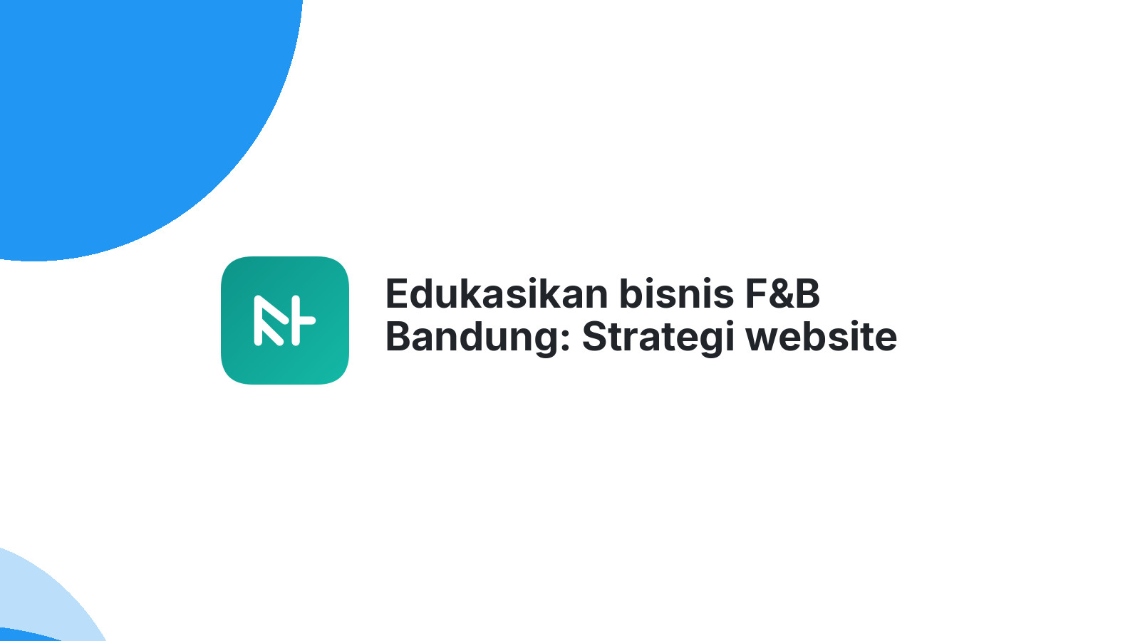Edukasikan bisnis F&B Bandung: Strategi website agar selalu di halaman satu Google.
