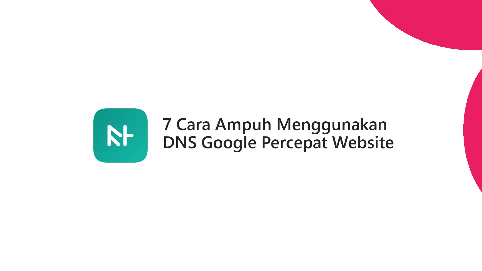 7 Cara Ampuh Menggunakan DNS Google Percepat Website Anda