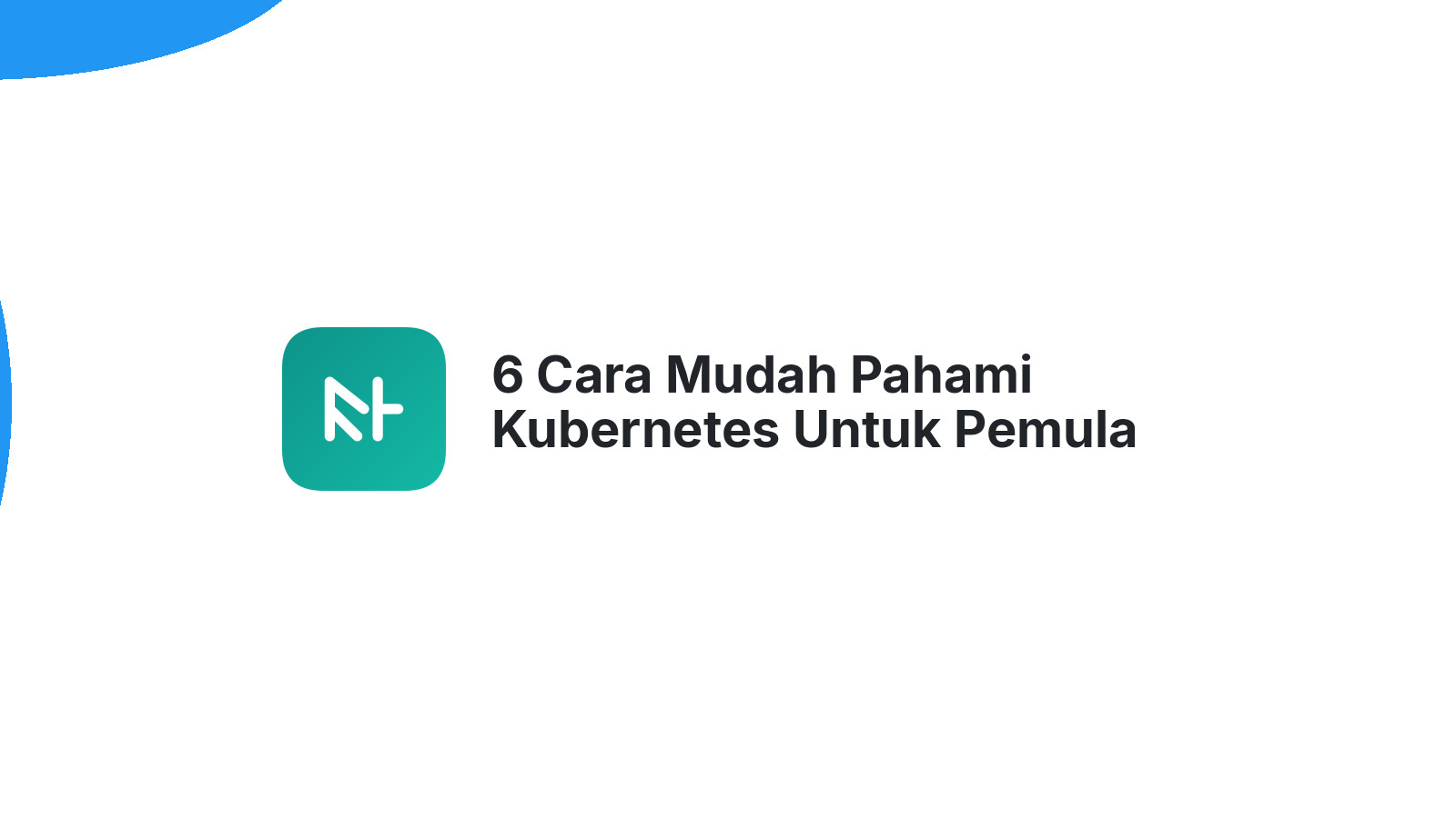 6 Cara Mudah Pahami Kubernetes Untuk Pemula
