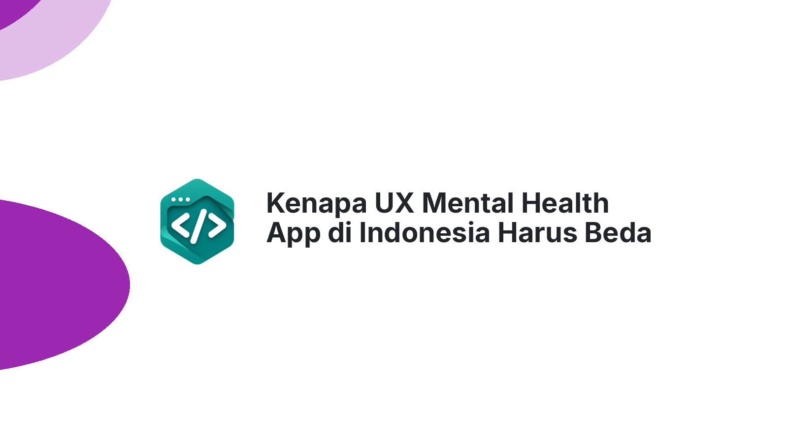 Kenapa UX Mental Health App di Indonesia Harus Beda dari Aplikasi Biasa