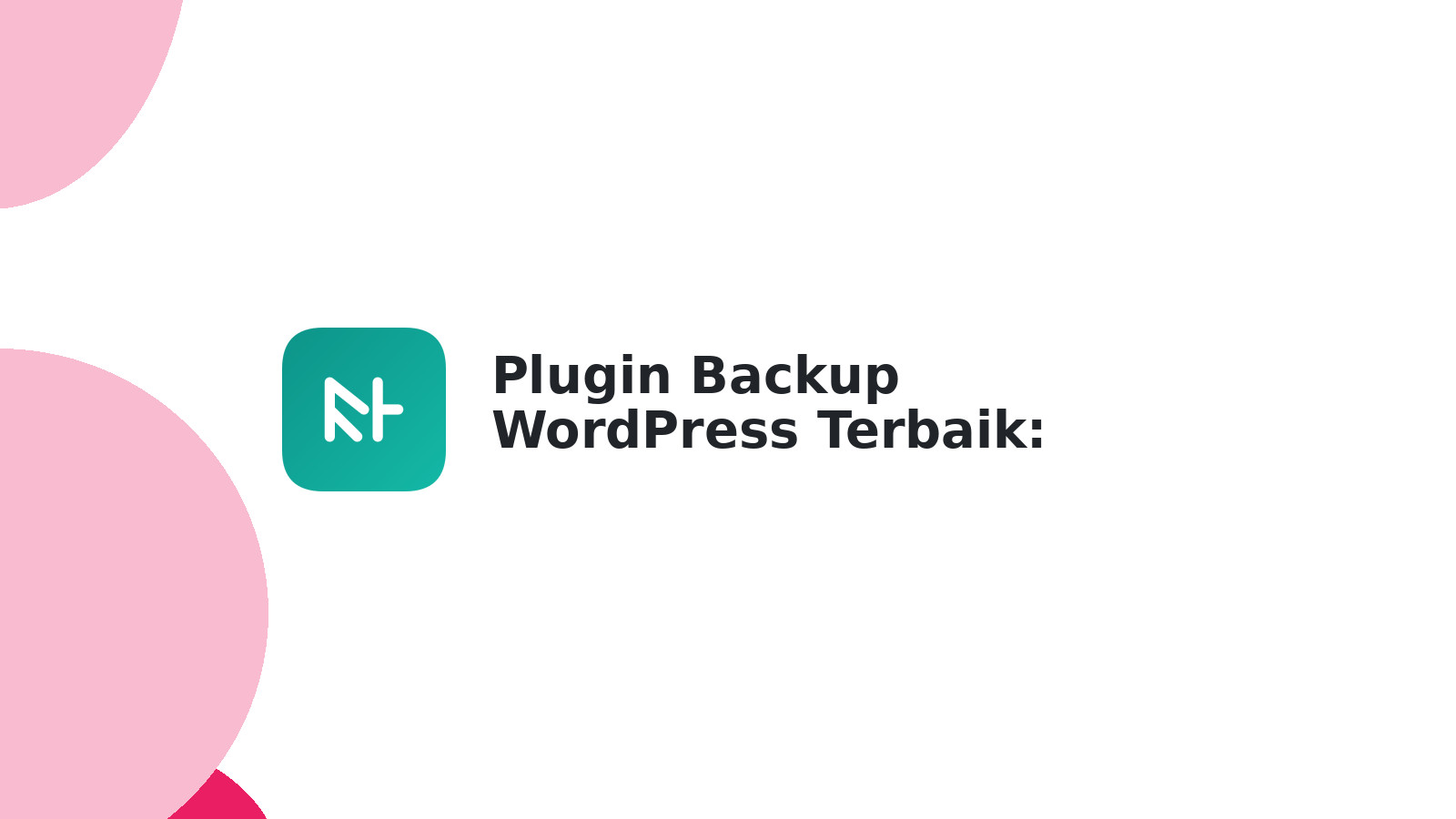 Plugin Backup WordPress Terbaik: Rekomendasi & Panduan 2025