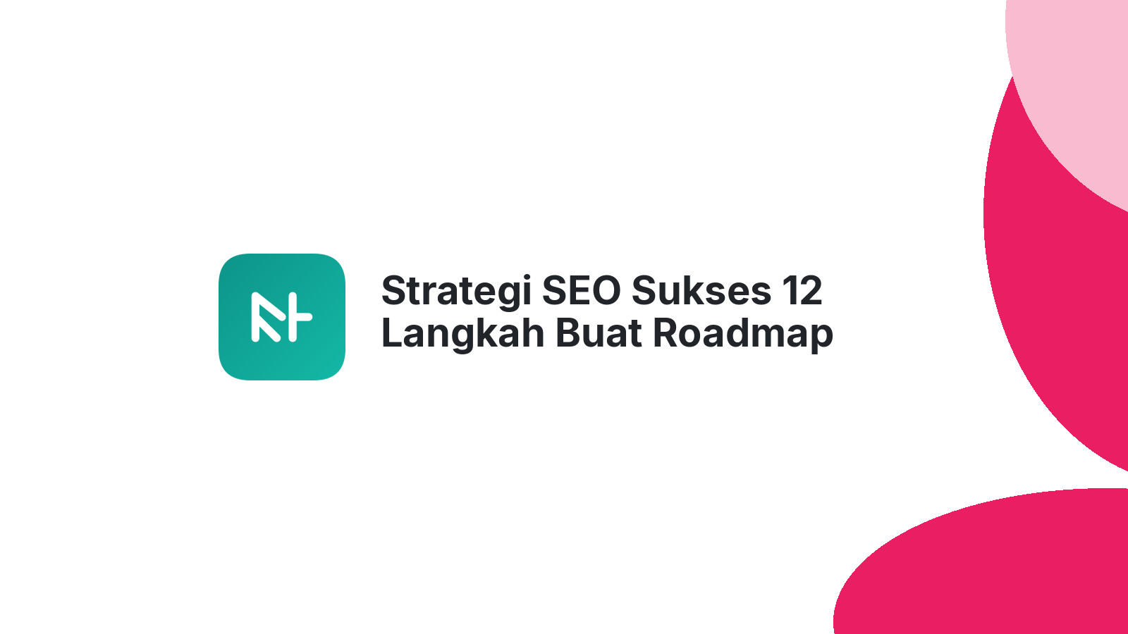 Strategi SEO Sukses 12 Langkah Buat Roadmap
