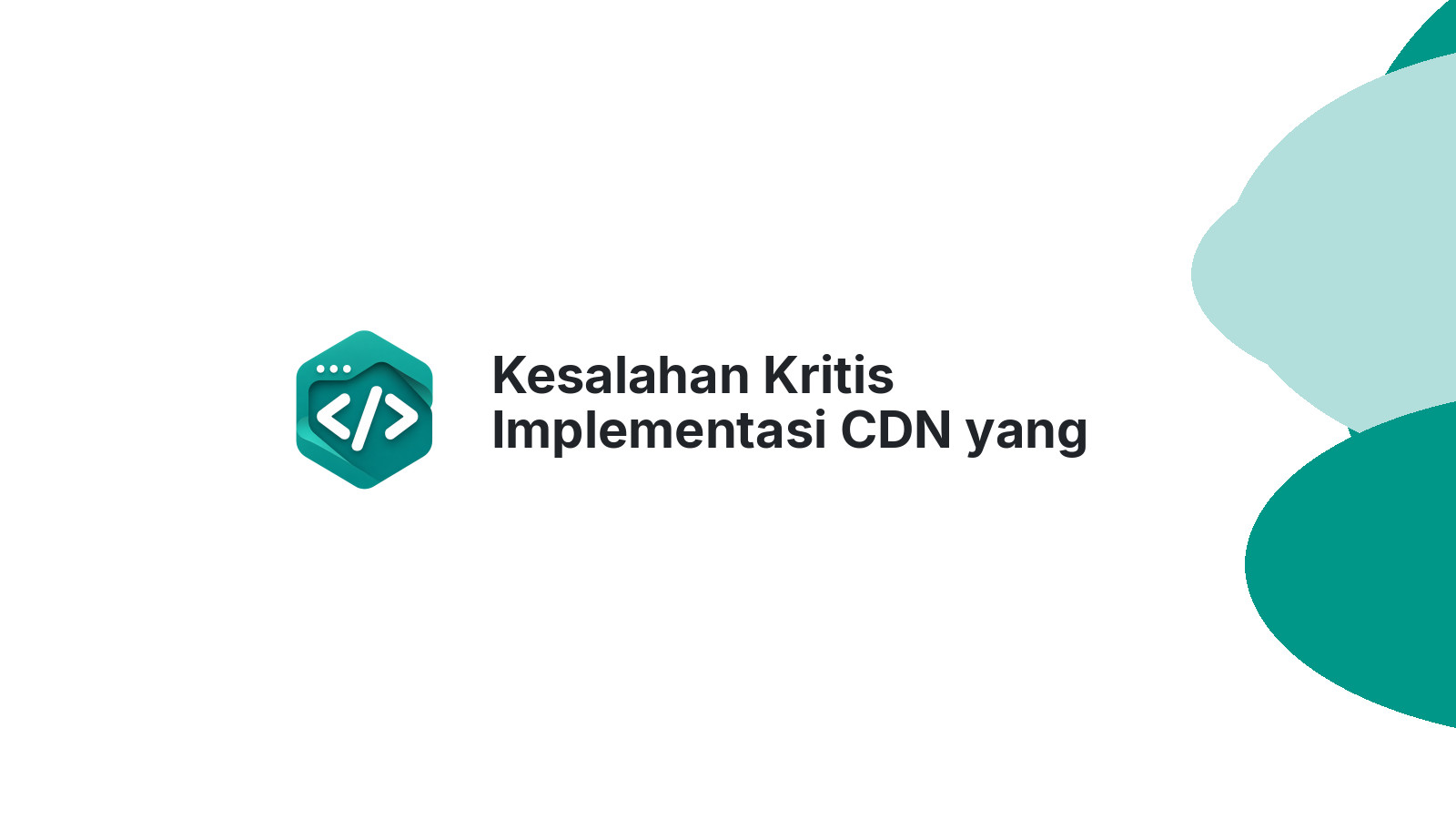 Kesalahan Kritis Implementasi CDN yang Bikin Website Malah Lambat