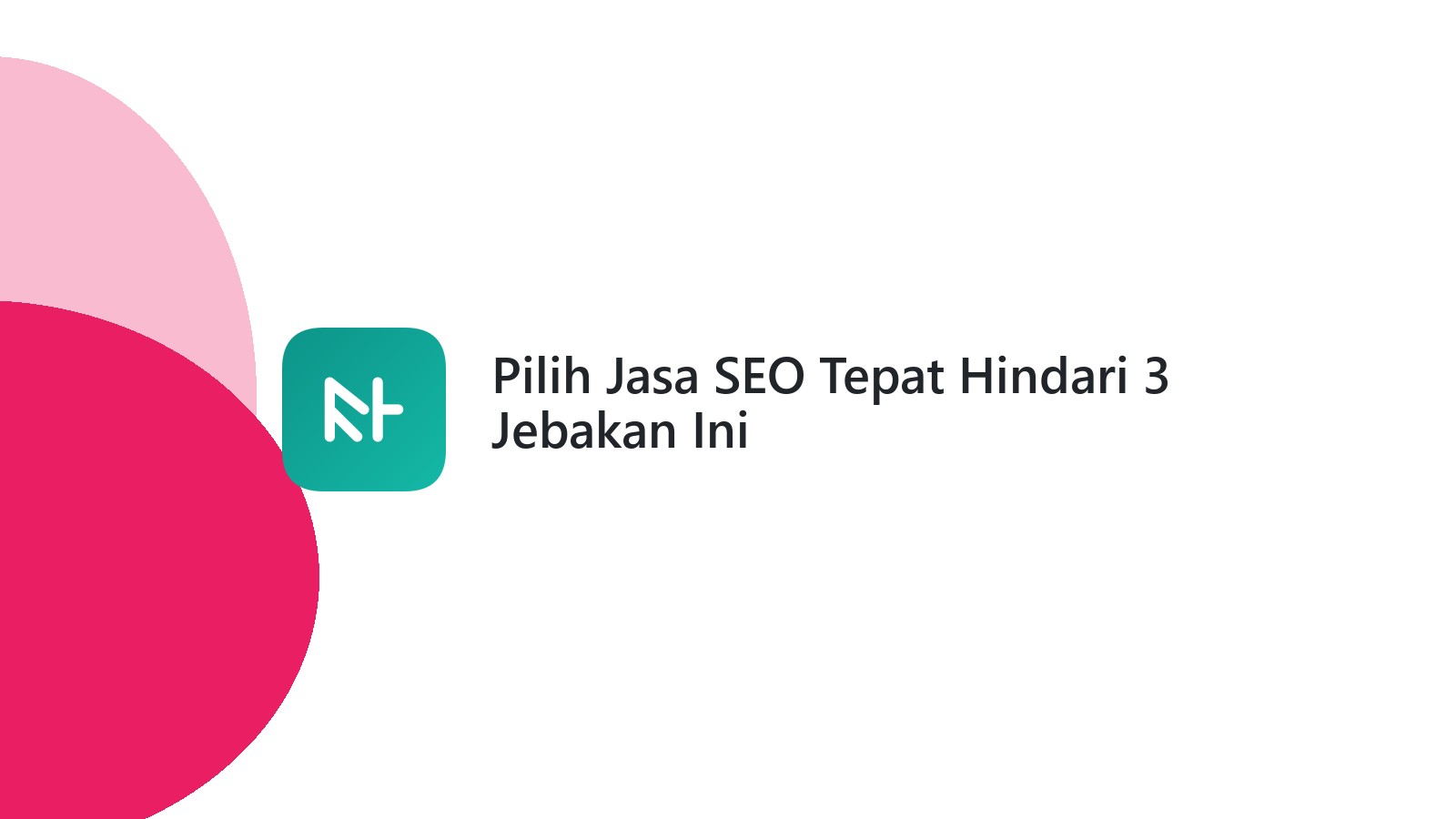 Pilih Jasa SEO Tepat Hindari 3 Jebakan Ini