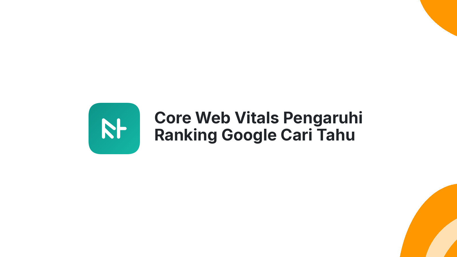 Core Web Vitals Pengaruhi Ranking Google Cari Tahu