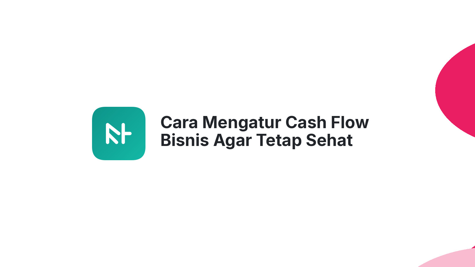 Cara Mengatur Cash Flow Bisnis Agar Tetap Sehat