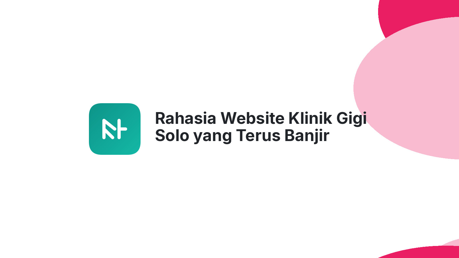 Rahasia Website Klinik Gigi Solo yang Terus Banjir Pasien Baru