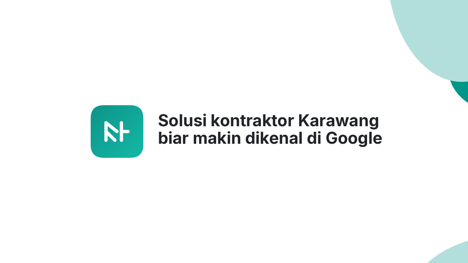 Solusi kontraktor Karawang biar makin dikenal di Google 2026