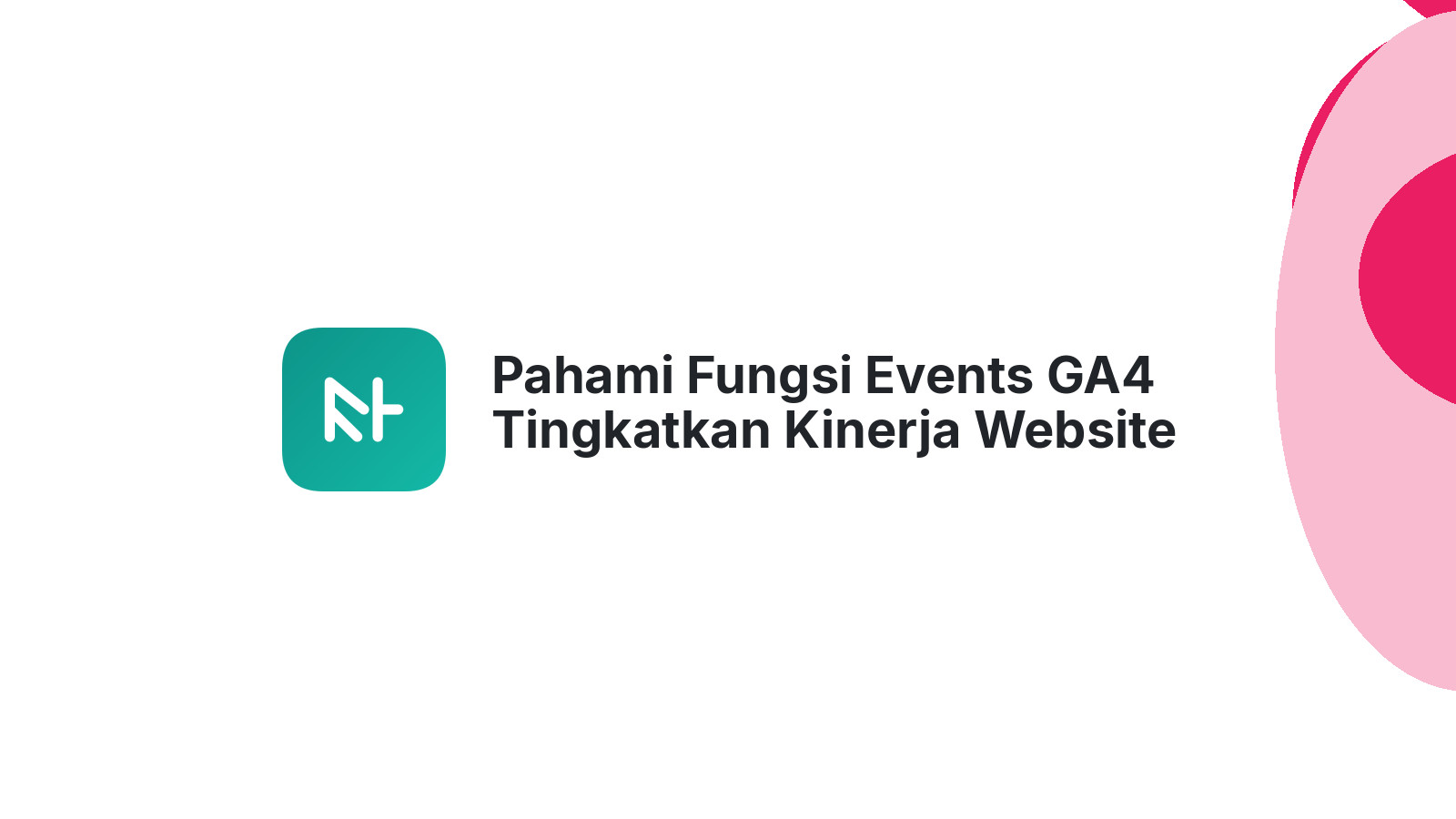 Pahami Fungsi Events GA4 Tingkatkan Kinerja Website