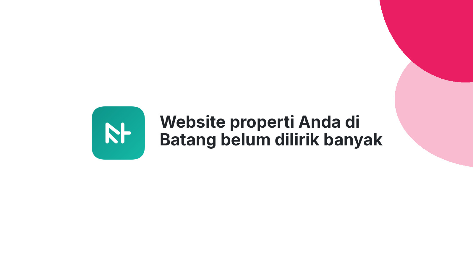 Website properti Anda di Batang belum dilirik banyak orang?