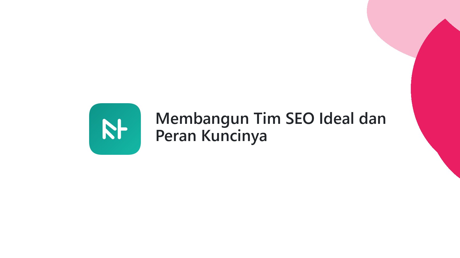 Membangun Tim SEO Ideal dan Peran Kuncinya