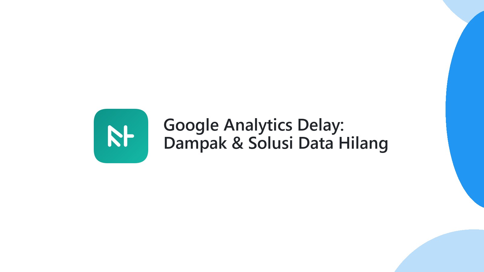 Google Analytics Delay: Dampak & Solusi Data Hilang