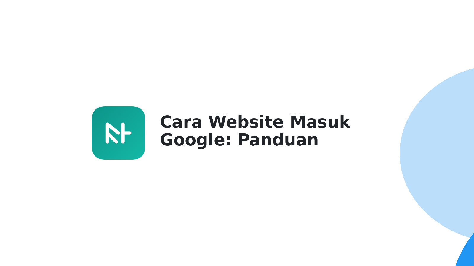 Cara Website Masuk Google: Panduan Lengkap & Cepat