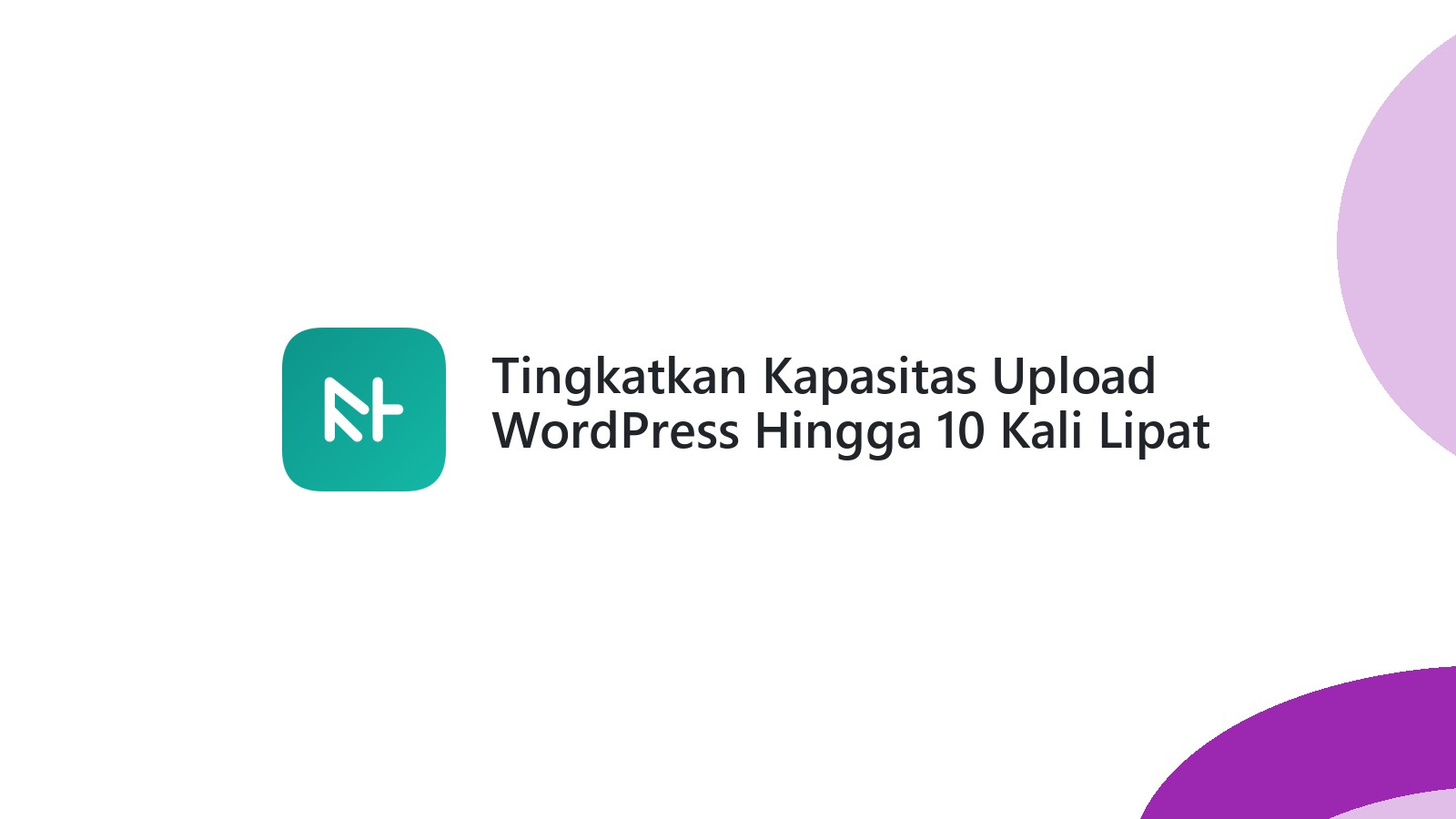 Tingkatkan Kapasitas Upload WordPress Hingga 10 Kali Lipat