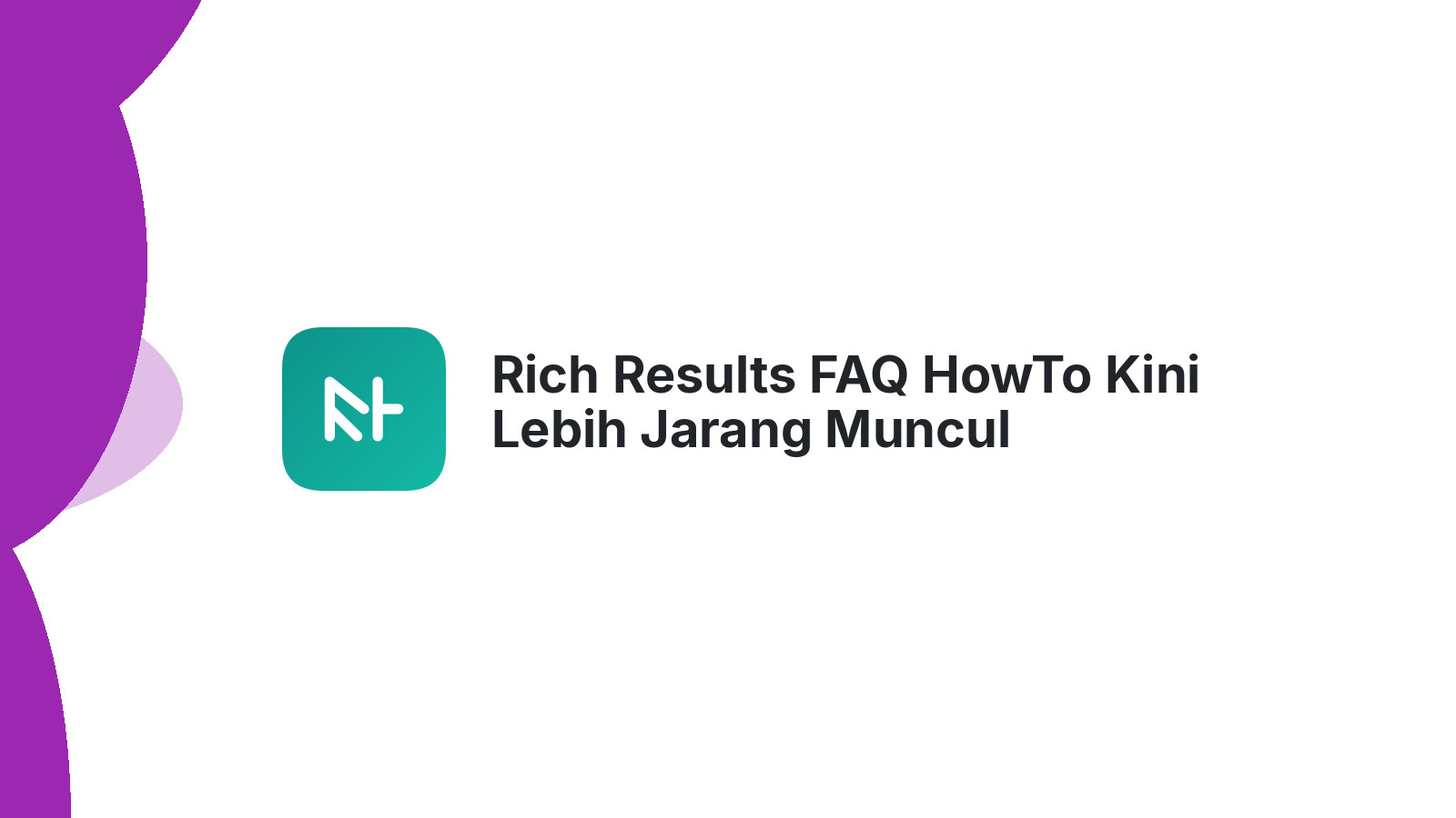 Rich Results FAQ HowTo Kini Lebih Jarang Muncul