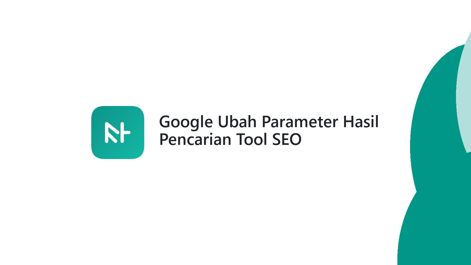 Google Ubah Parameter Hasil Pencarian Tool SEO Terpengaruh
