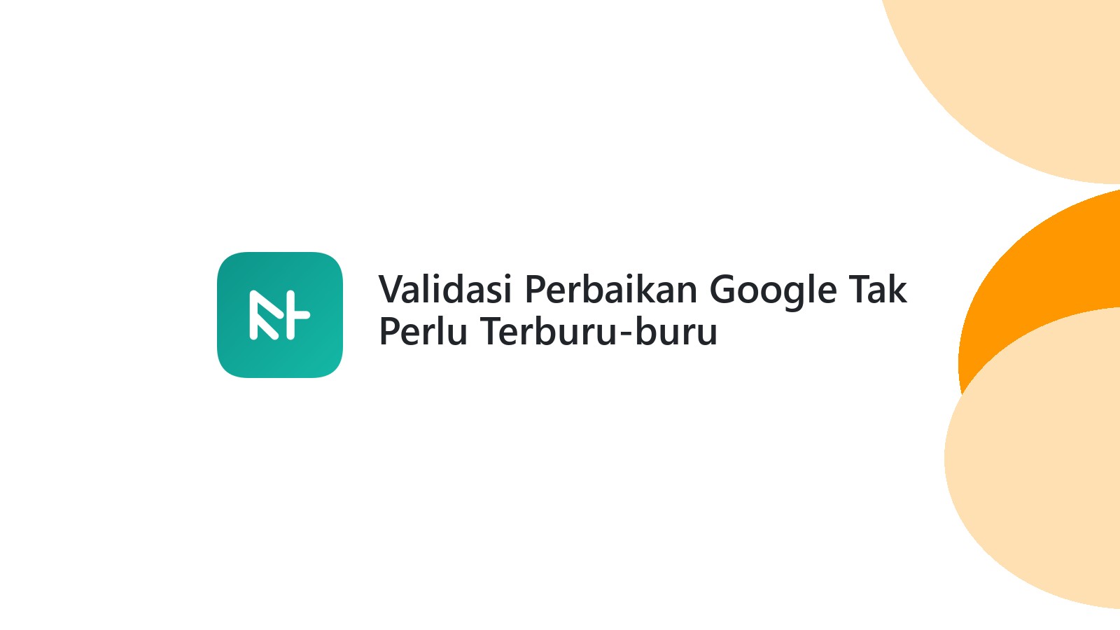 Validasi Perbaikan Google Tak Perlu Terburu-buru