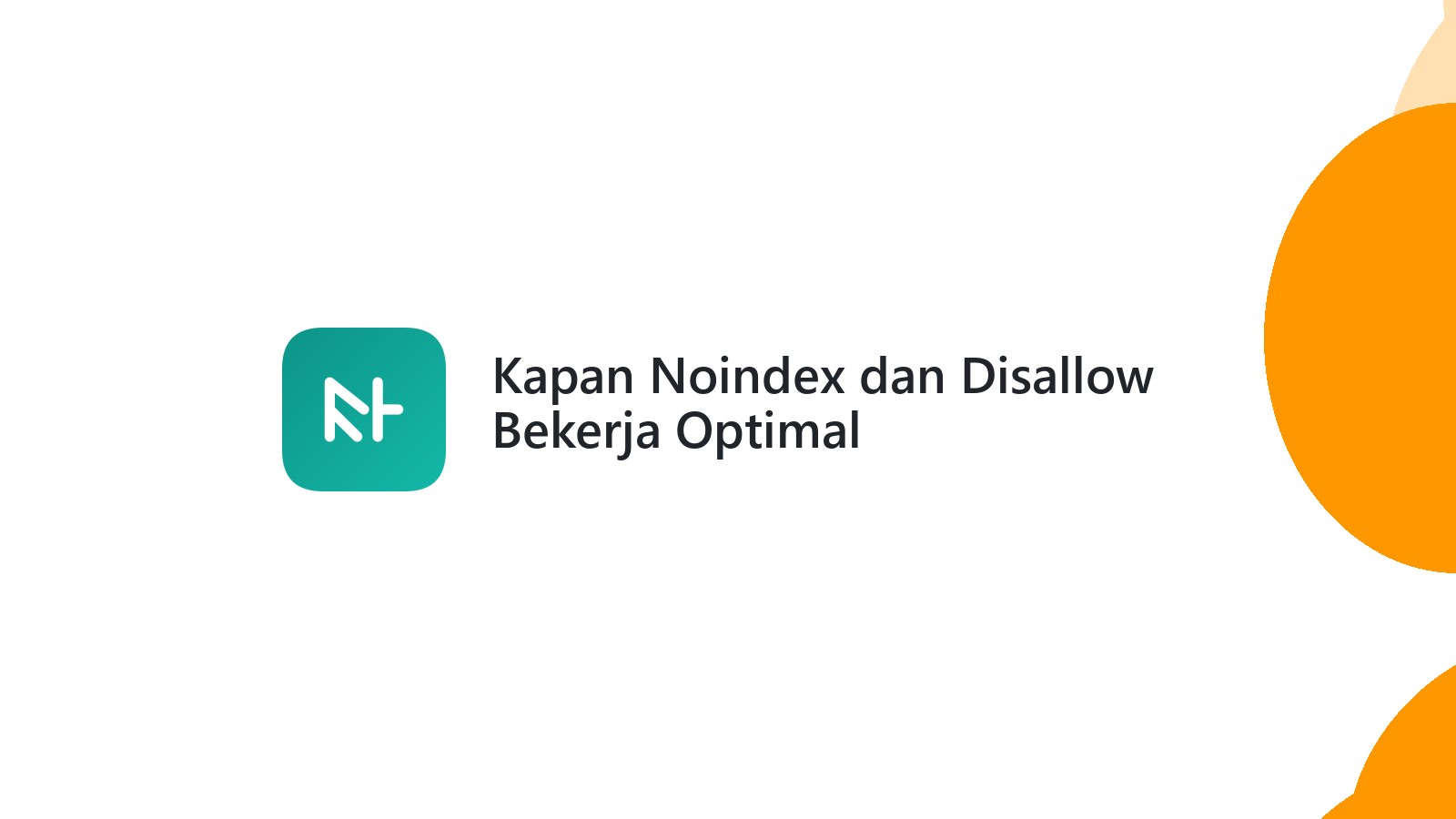 Kapan Noindex dan Disallow Bekerja Optimal