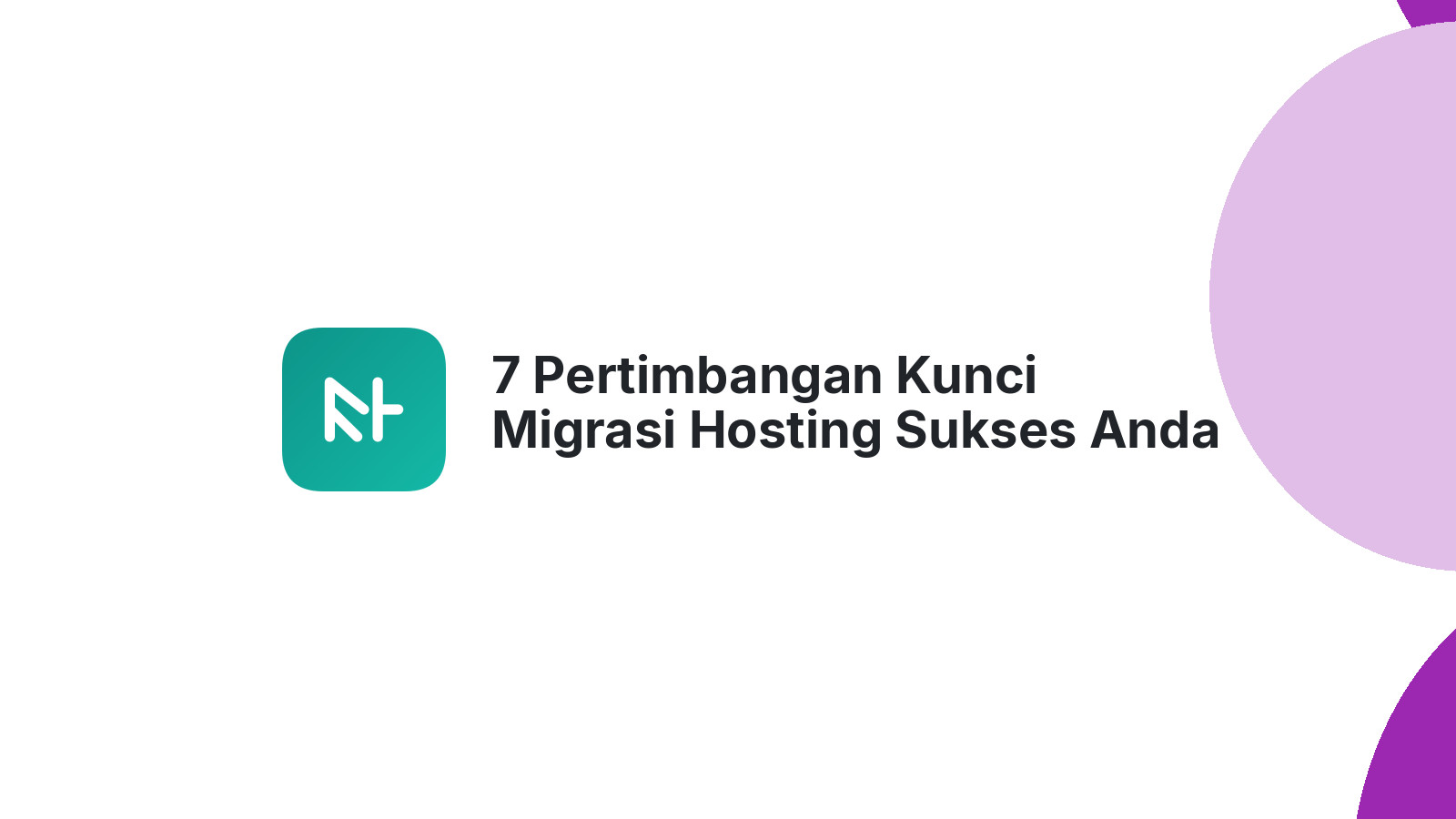 7 Pertimbangan Kunci Migrasi Hosting Sukses Anda