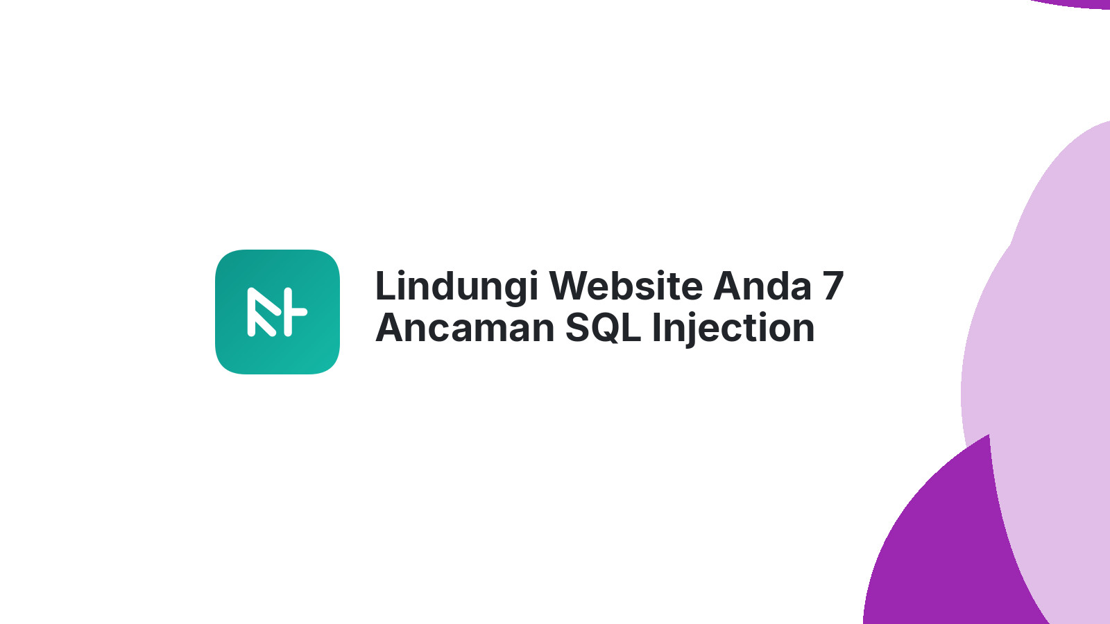 Lindungi Website Anda 7 Ancaman SQL Injection Paling Berbahaya